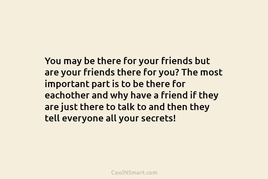You may be there for your friends but are your friends there for you? The most important part is to...