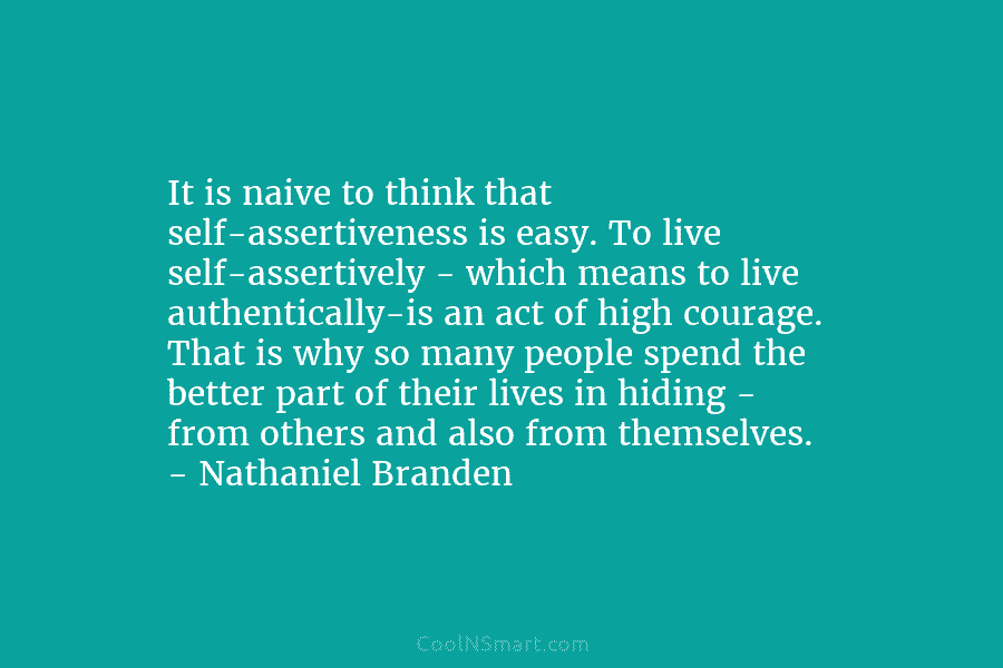 It is naive to think that self-assertiveness is easy. To live self-assertively – which means to live authentically-is an act...