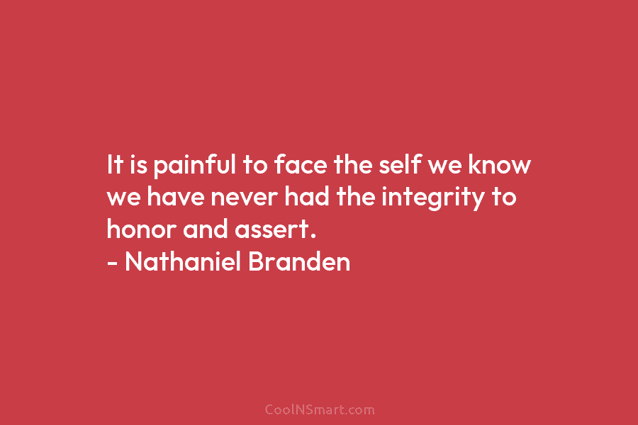 It is painful to face the self we know we have never had the integrity...