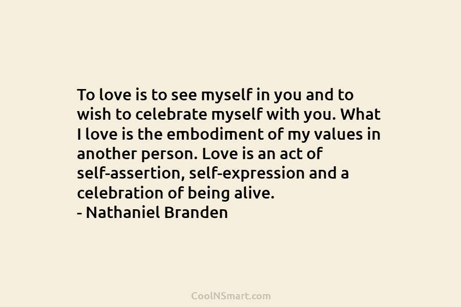 To love is to see myself in you and to wish to celebrate myself with you. What I love is...