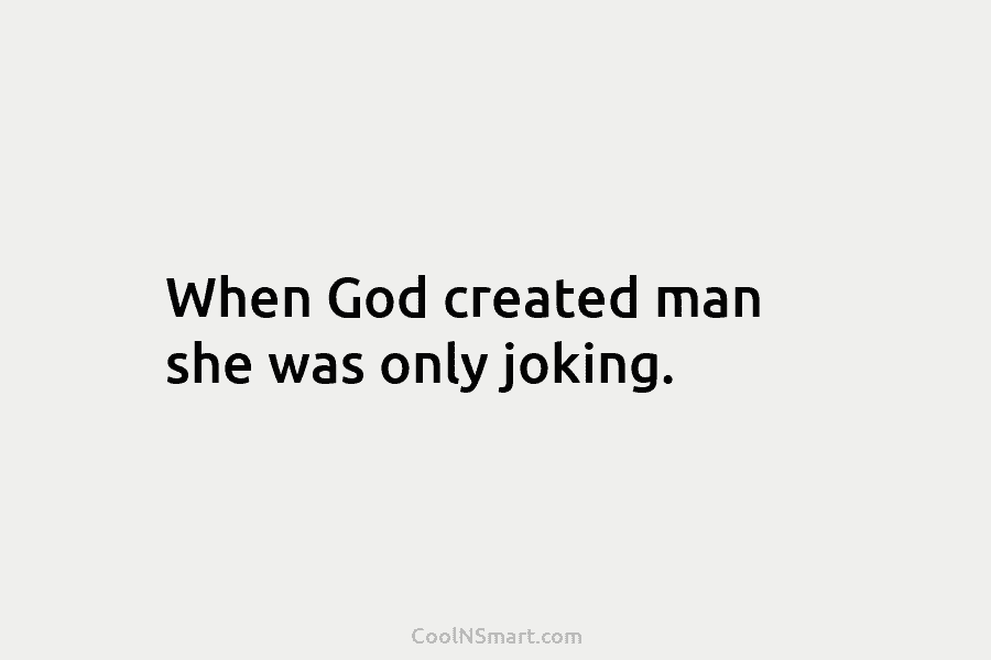 When God created man she was only joking.