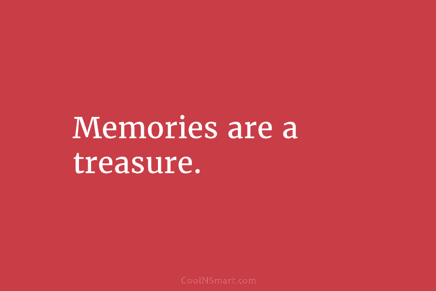 Memories are a treasure.