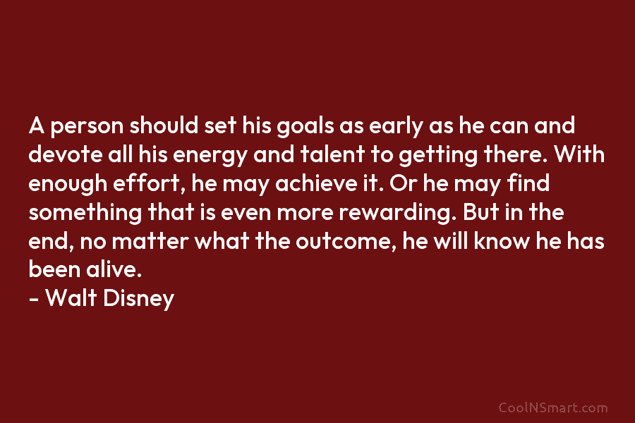 A person should set his goals as early as he can and devote all his energy and talent to getting...