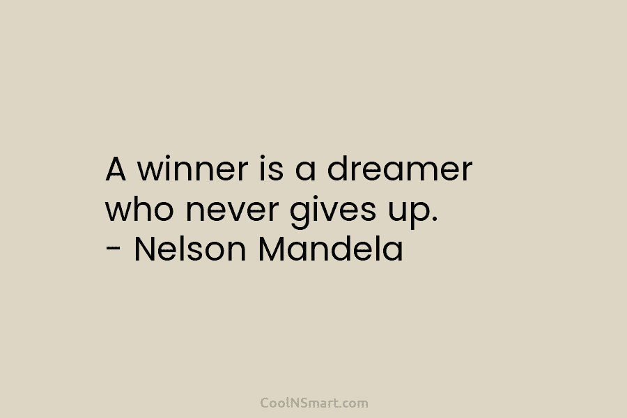 A winner is a dreamer who never gives up. – Nelson Mandela