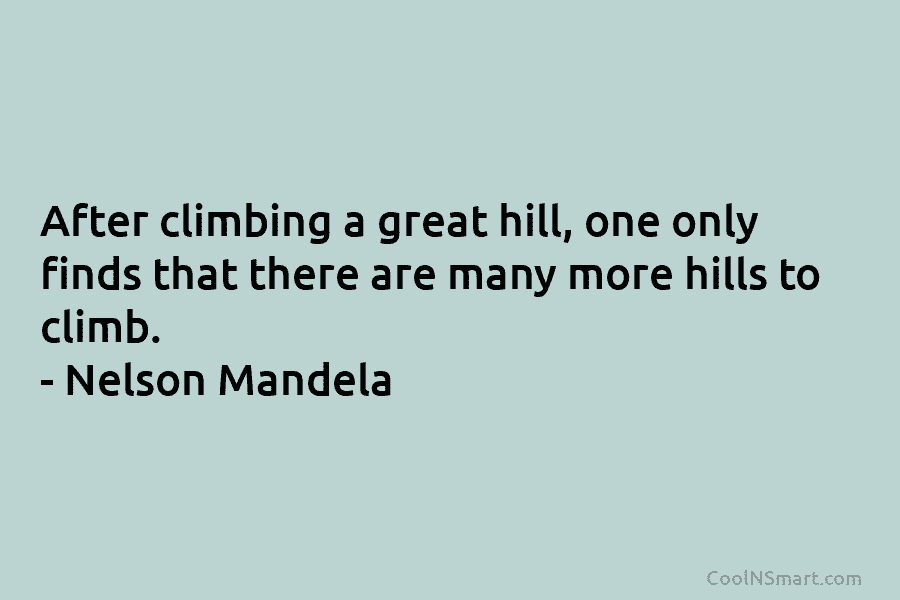 After climbing a great hill, one only finds that there are many more hills to...
