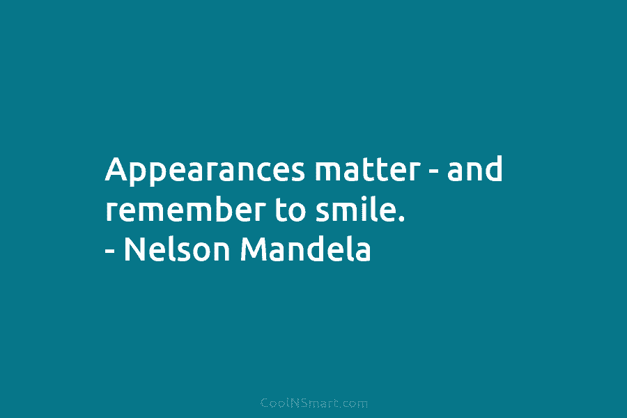 Appearances matter – and remember to smile. – Nelson Mandela