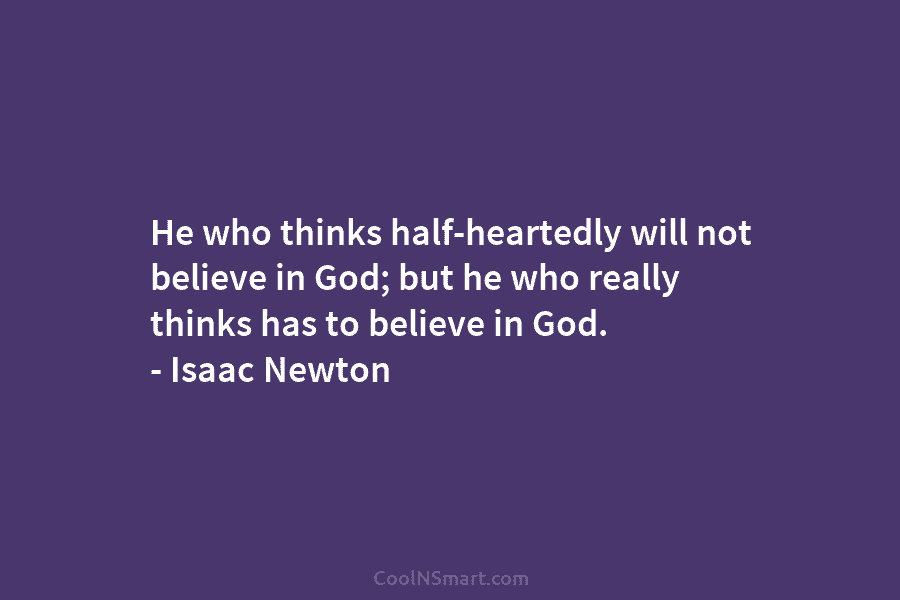 He who thinks half-heartedly will not believe in God; but he who really thinks has...
