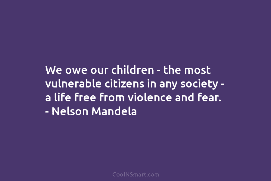 We owe our children – the most vulnerable citizens in any society – a life...
