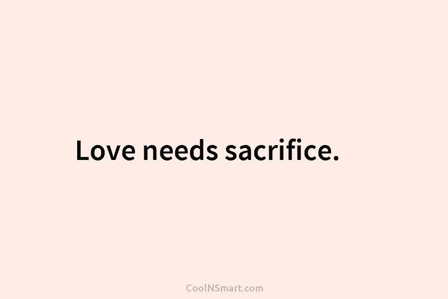 Love needs sacrifice.