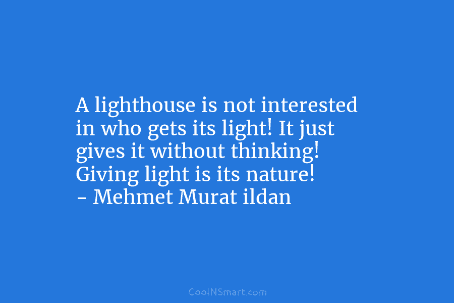 A lighthouse is not interested in who gets its light! It just gives it without...