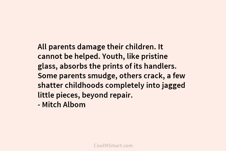 All parents damage their children. It cannot be helped. Youth, like pristine glass, absorbs the...