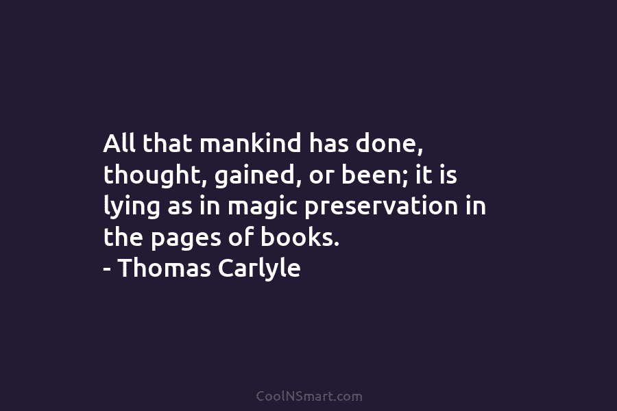 All that mankind has done, thought, gained, or been; it is lying as in magic...