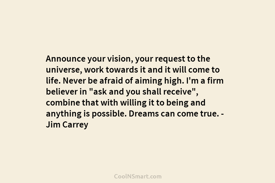 Announce your vision, your request to the universe, work towards it and it will come...