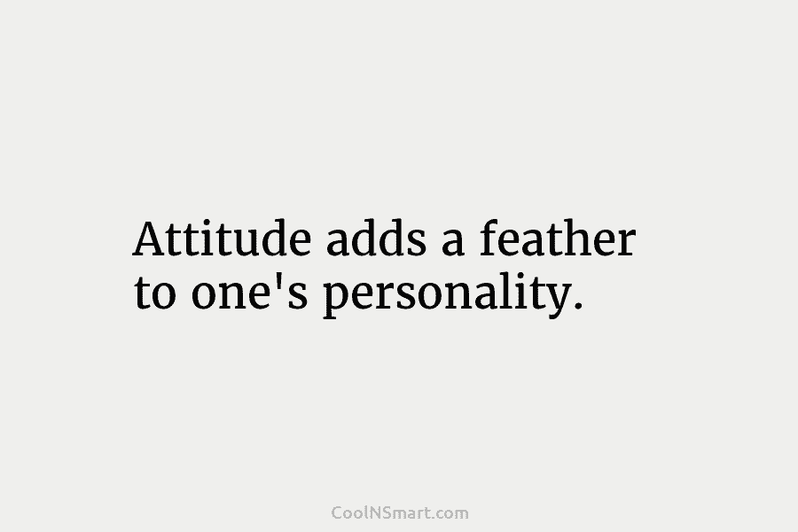 Attitude adds a feather to one’s personality.