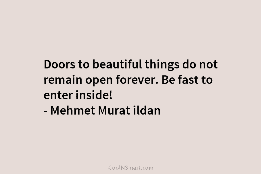 Doors to beautiful things do not remain open forever. Be fast to enter inside! –...