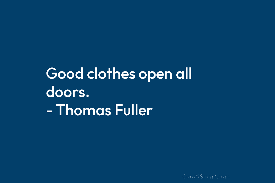 Good clothes open all doors. – Thomas Fuller