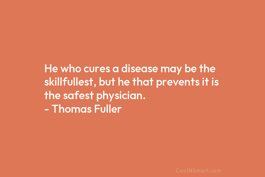 He who cures a disease may be the skillfullest, but he that prevents it is...
