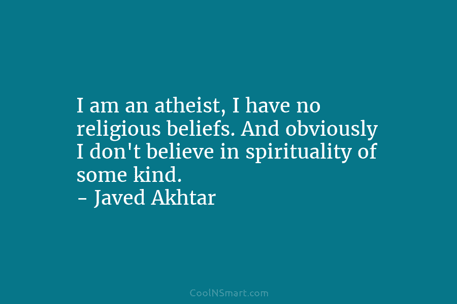 I am an atheist, I have no religious beliefs. And obviously I don’t believe in...