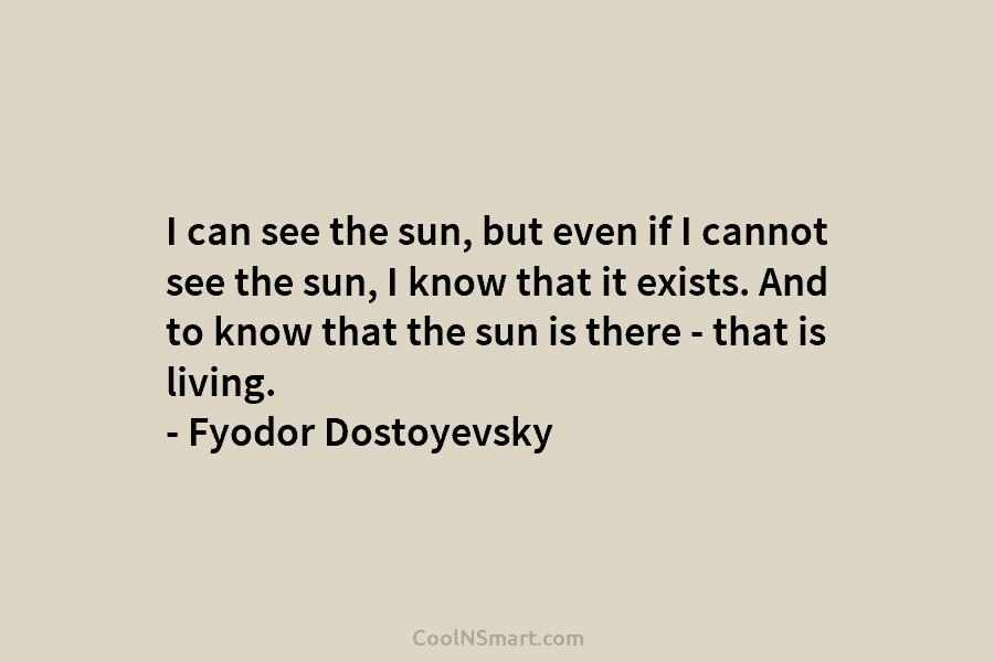 I can see the sun, but even if I cannot see the sun, I know...