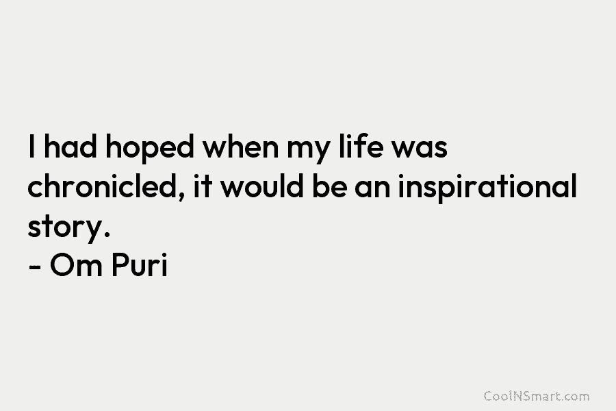 I had hoped when my life was chronicled, it would be an inspirational story. –...