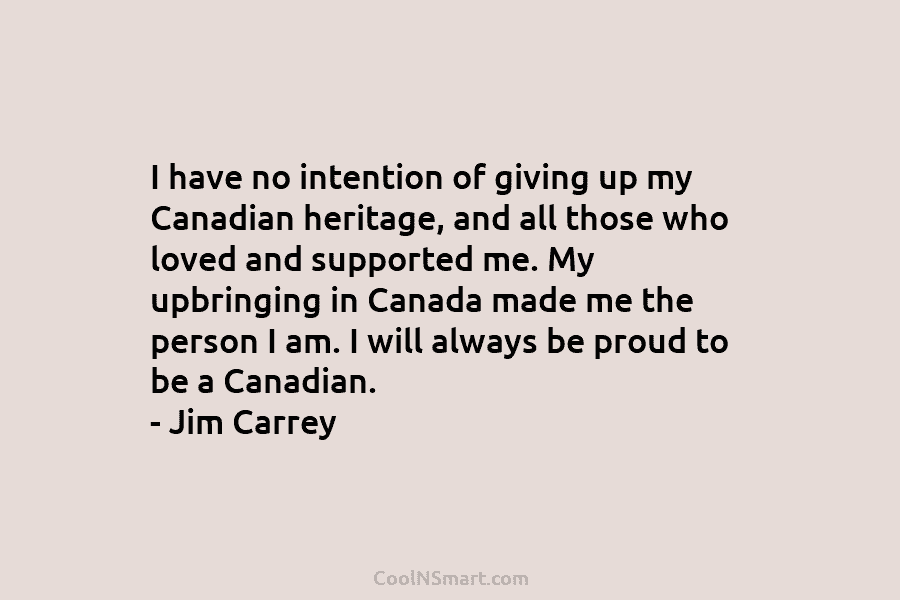 I have no intention of giving up my Canadian heritage, and all those who loved...