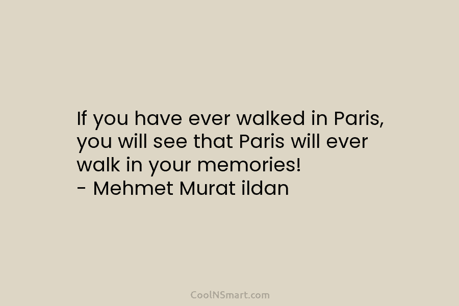 If you have ever walked in Paris, you will see that Paris will ever walk...