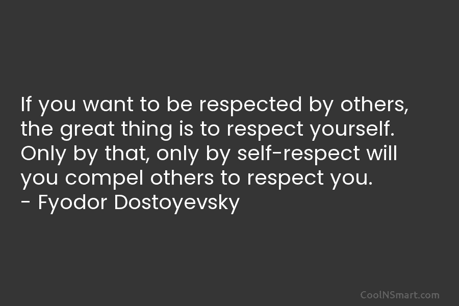 If you want to be respected by others, the great thing is to respect yourself. Only by that, only by...