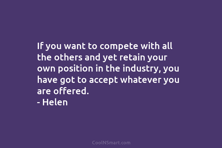 If you want to compete with all the others and yet retain your own position in the industry, you have...