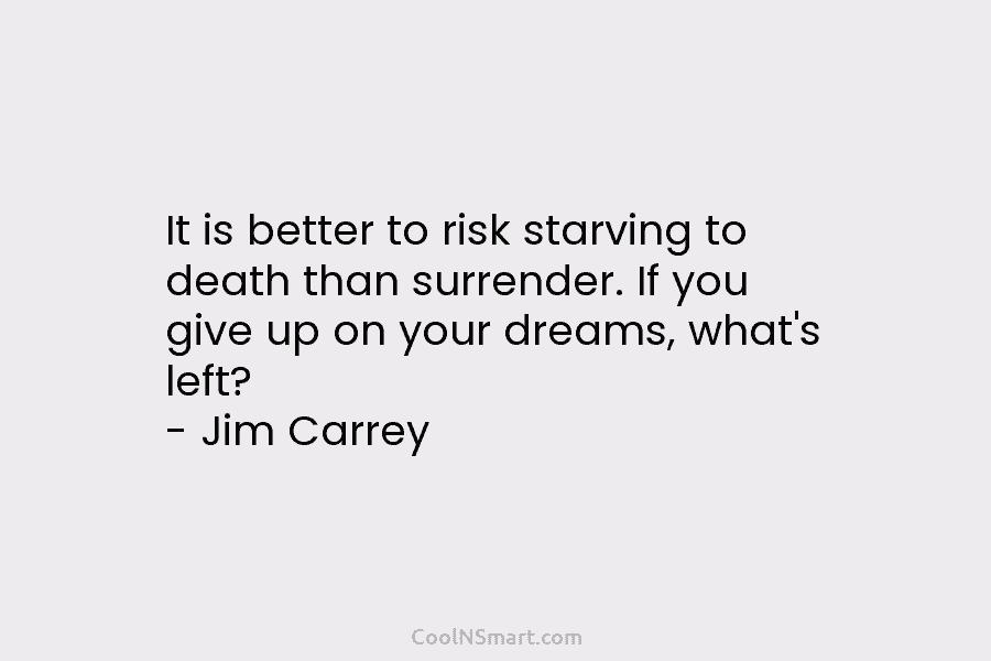 It is better to risk starving to death than surrender. If you give up on...