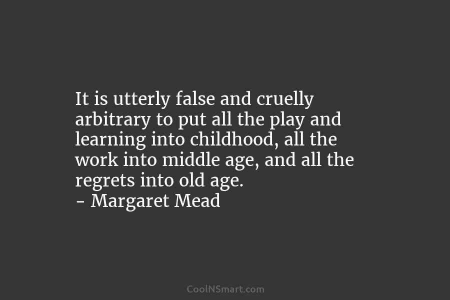 It is utterly false and cruelly arbitrary to put all the play and learning into...