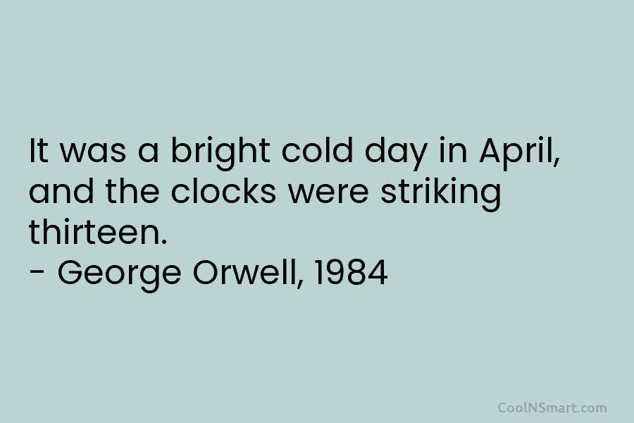 It was a bright cold day in April, and the clocks were striking thirteen. –...