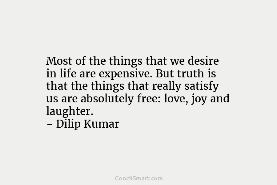 Most of the things that we desire in life are expensive. But truth is that the things that really satisfy...