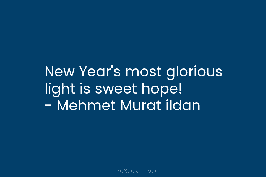 New Year’s most glorious light is sweet hope! – Mehmet Murat ildan