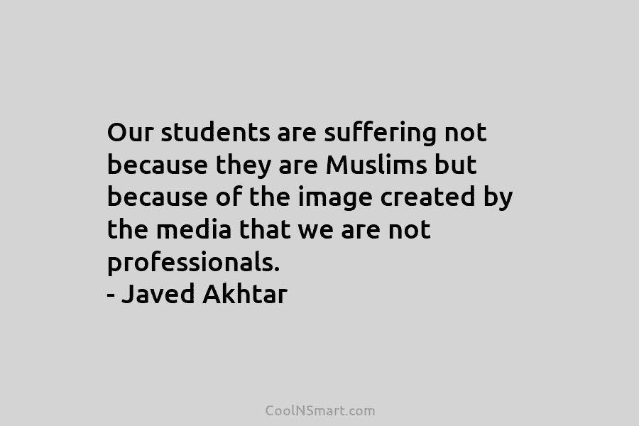 Our students are suffering not because they are Muslims but because of the image created by the media that we...