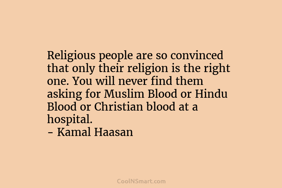 Religious people are so convinced that only their religion is the right one. You will never find them asking for...
