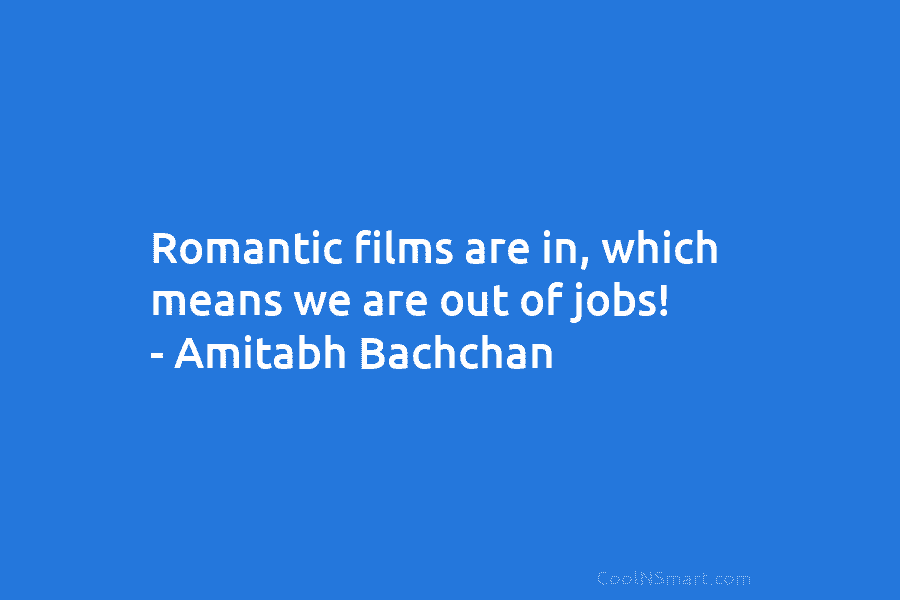 Romantic films are in, which means we are out of jobs! – Amitabh Bachchan