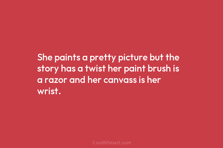 She paints a pretty picture but the story has a twist her paint brush is...