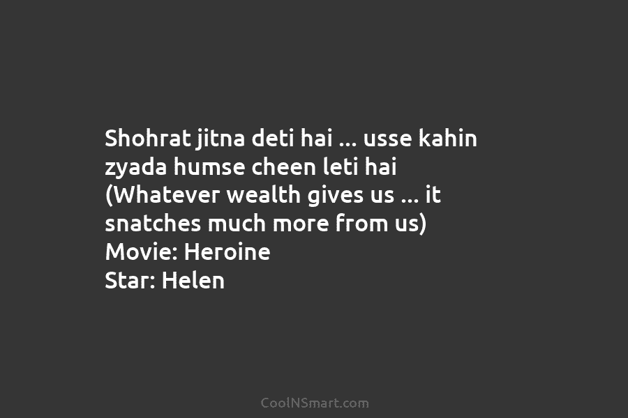 Shohrat jitna deti hai … usse kahin zyada humse cheen leti hai (Whatever wealth gives us … it snatches much...