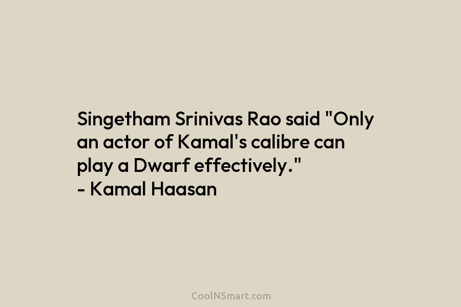 Singetham Srinivas Rao said “Only an actor of Kamal’s calibre can play a Dwarf effectively.” – Kamal Haasan