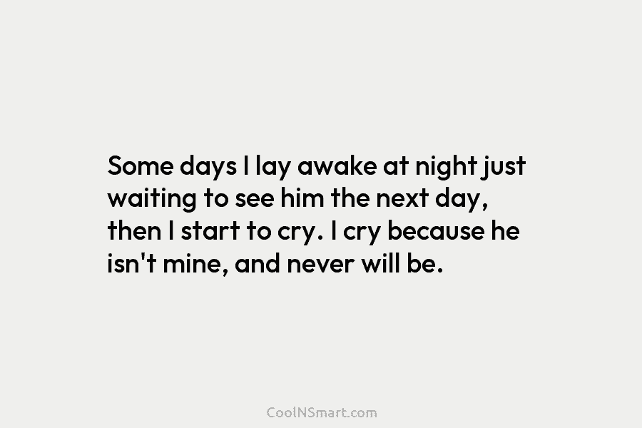 Some days I lay awake at night just waiting to see him the next day,...