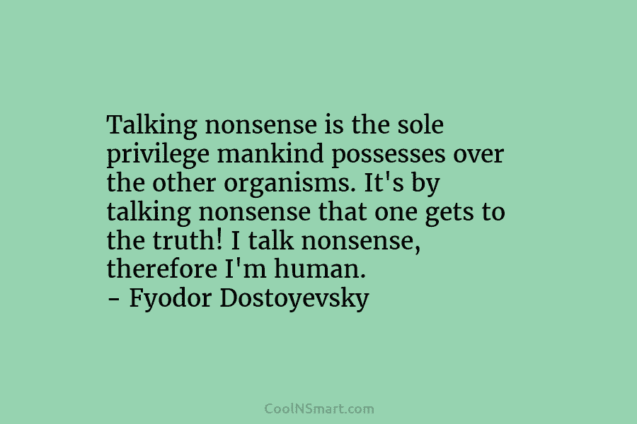 Talking nonsense is the sole privilege mankind possesses over the other organisms. It’s by talking nonsense that one gets to...
