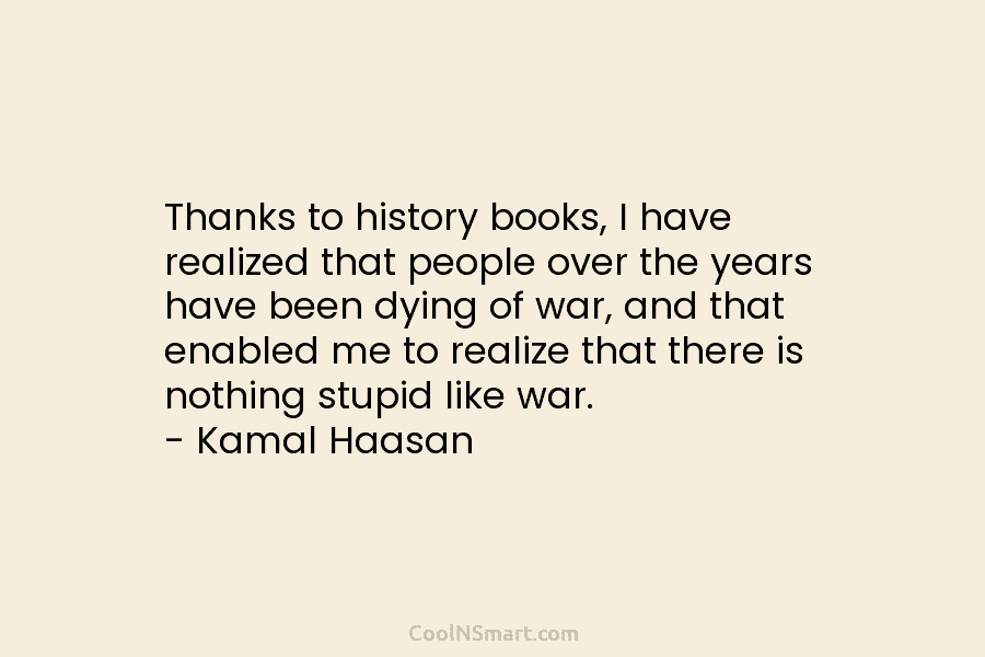 Thanks to history books, I have realized that people over the years have been dying...