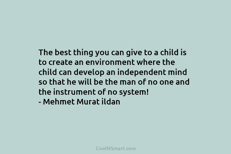 The best thing you can give to a child is to create an environment where...
