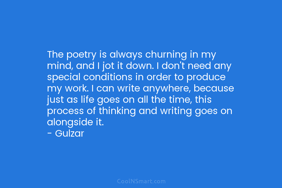 The poetry is always churning in my mind, and I jot it down. I don’t need any special conditions in...