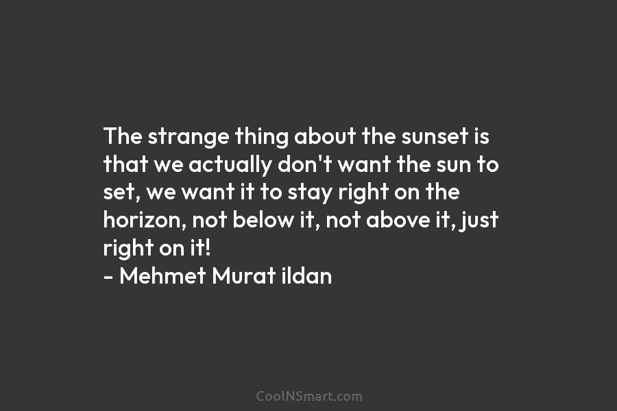 The strange thing about the sunset is that we actually don’t want the sun to...