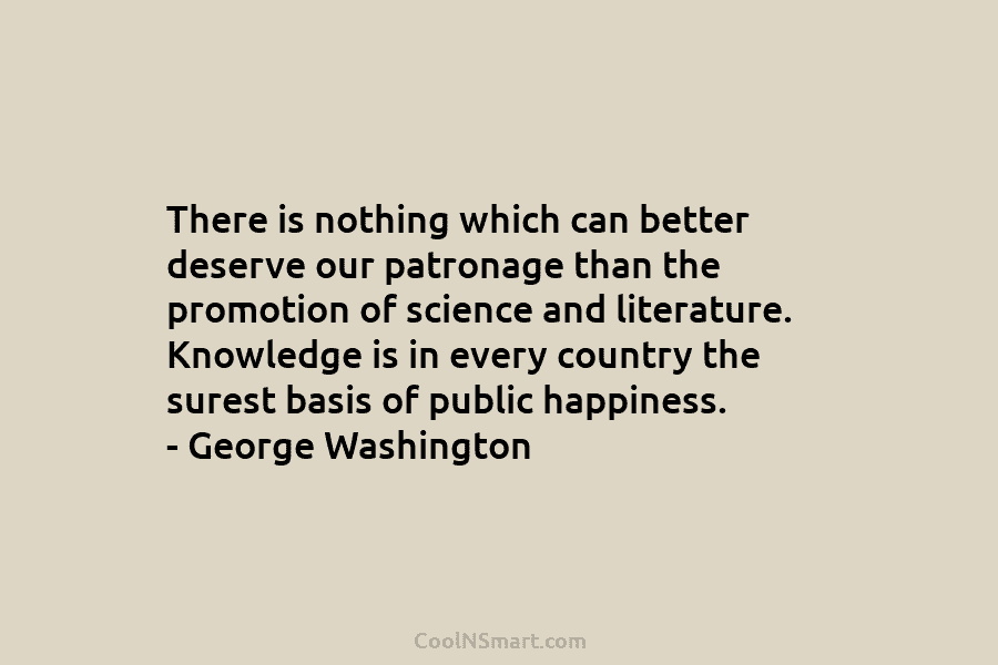 There is nothing which can better deserve our patronage than the promotion of science and literature. Knowledge is in every...