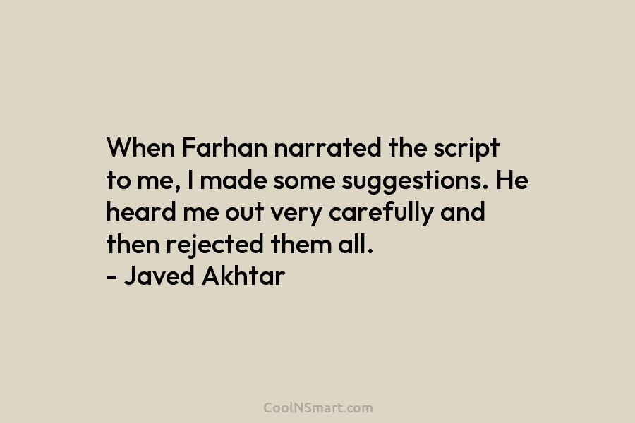 When Farhan narrated the script to me, I made some suggestions. He heard me out very carefully and then rejected...