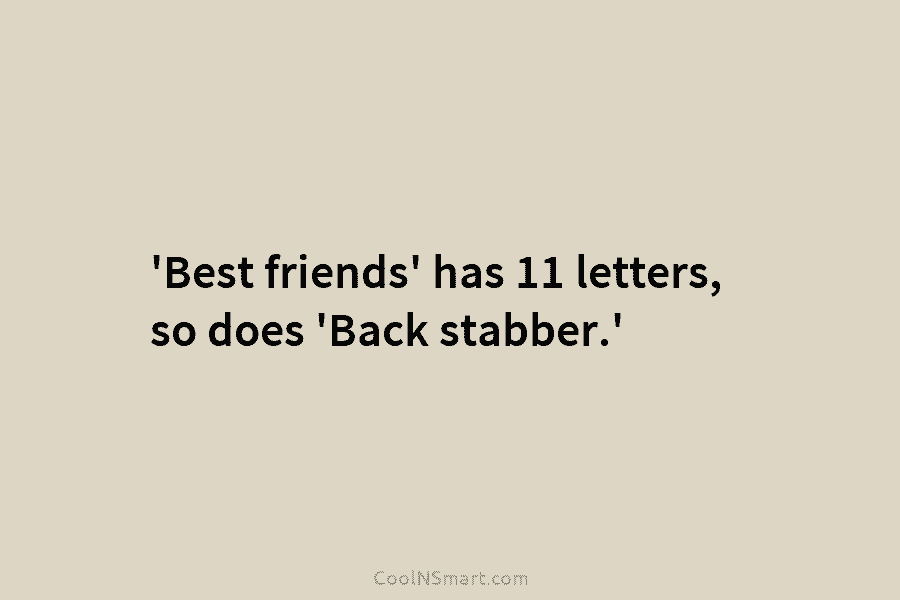 ‘Best friends’ has 11 letters, so does ‘Back stabber.’
