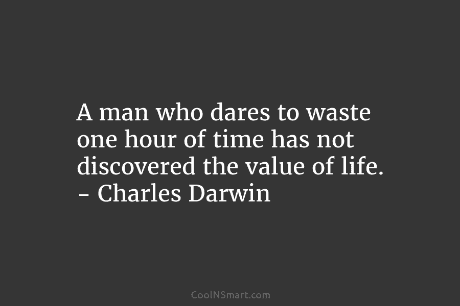 A man who dares to waste one hour of time has not discovered the value...