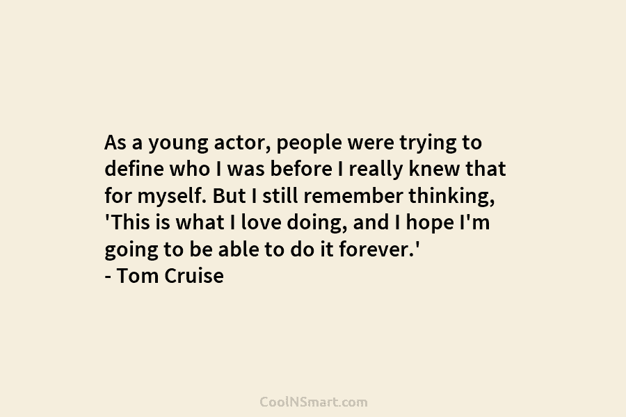As a young actor, people were trying to define who I was before I really knew that for myself. But...